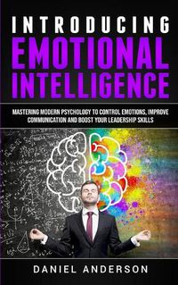 Cover image for Introducing Emotional intelligence: Mastering Modern Psychology to Control Emotions, Improve Communication and Boost your Leadership Skills