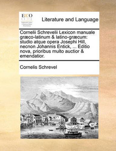 Cornelii Schrevelii Lexicon Manuale Gr]co-Latinum & Latino-Gr]cum