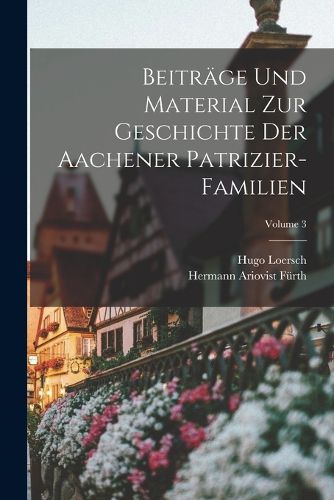 Cover image for Beitraege Und Material Zur Geschichte Der Aachener Patrizier-Familien; Volume 3