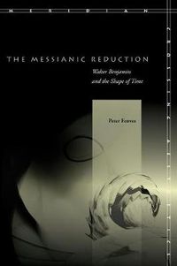 Cover image for The Messianic Reduction: Walter Benjamin and the Shape of Time