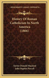 Cover image for History of Roman Catholicism in North America (1866)