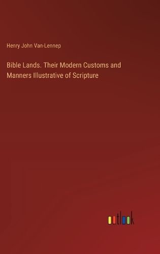 Cover image for Bible Lands. Their Modern Customs and Manners Illustrative of Scripture