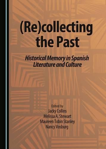 (Re)collecting the Past: Historical Memory in Spanish Literature and Culture