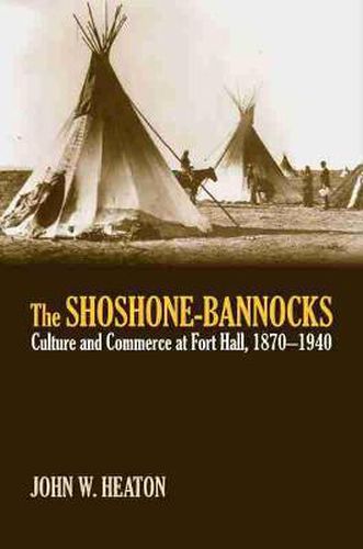 Cover image for The Shoshone-Bannocks: Culture and Commerce at Fort Hall, 1870-1940