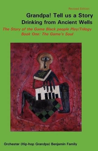 Cover image for Grandpa! Tell Us a Story Drinking from Ancient Wells the Story of the Game Black People Play/Trilogy Book One: The Game's Soul