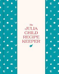 Cover image for The Julia Child Recipe Keeper