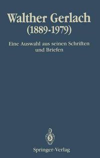 Cover image for Walther Gerlach (1889-1979): Eine Auswahl aus seinen Schriften und Briefen