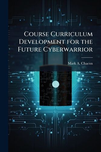 Cover image for Course Curriculum Development for the Future Cyberwarrior