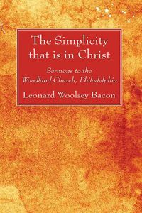 Cover image for The Simplicity That Is in Christ: Sermons to the Woodland Church, Philadelphia