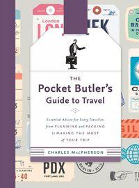 Cover image for The Pocket Butler's Guide To Travel: Essential Advice for Every Traveller: from Planning and Packing to Making the Most of Your Trip