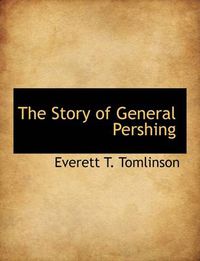 Cover image for The Story of General Pershing