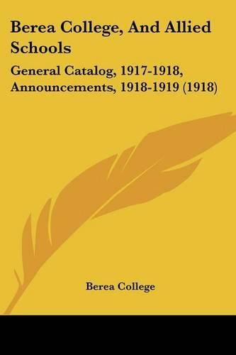Cover image for Berea College, and Allied Schools: General Catalog, 1917-1918, Announcements, 1918-1919 (1918)