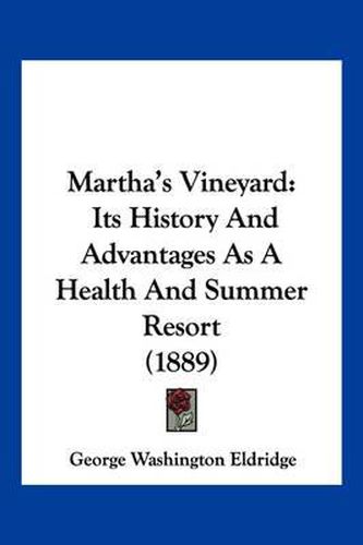 Cover image for Martha's Vineyard: Its History and Advantages as a Health and Summer Resort (1889)