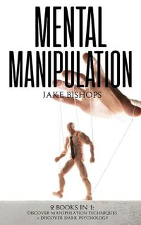 Cover image for Mental Manipulation: 2 Books in 1: Discover Manipulation Techniques And Discover Dark Psychology