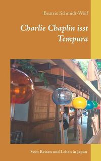 Cover image for Charlie Chaplin isst Tempura: Vom Reisen und Leben in Japan