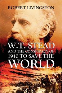 Cover image for W.T. Stead and the Conspiracy of 1910 to Save the World