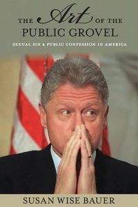 Cover image for The Art of the Public Grovel: Sexual Sin and Public Confession in America