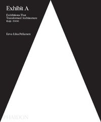 Cover image for Exhibit A: Exhibitions that Transformed Architecture, 1948-2000