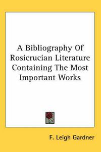 Cover image for A Bibliography of Rosicrucian Literature Containing the Most Important Works