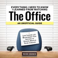 Cover image for Everything I Need to Know I Learned from Watching The Office: An Unofficial Guide