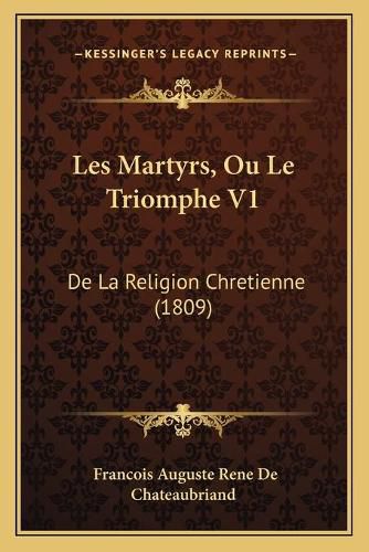 Les Martyrs, Ou Le Triomphe V1: de La Religion Chretienne (1809)