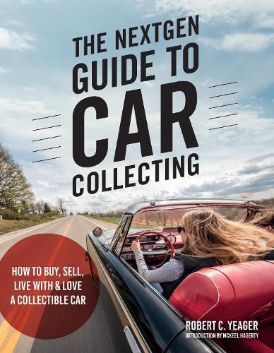 Cover image for The NextGen Guide to Car Collecting: How to Buy, Sell, Live With and Love a Collectible Car