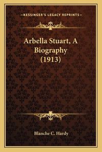 Cover image for Arbella Stuart, a Biography (1913)