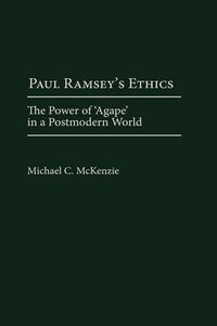 Cover image for Paul Ramsey's Ethics: The Power of 'Agape' in a Postmodern World