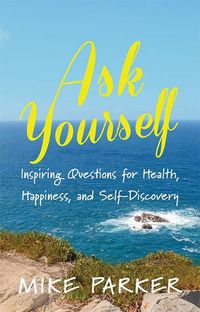 Cover image for Ask Yourself: Inspiring Questions for Health, Happiness, and Self-Discovery