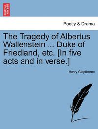 Cover image for The Tragedy of Albertus Wallenstein ... Duke of Friedland, Etc. [In Five Acts and in Verse.]