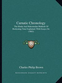 Cover image for Carnatic Chronology: The Hindu and Mahomedan Methods of Reckoning Time Explained; With Essays on (1863)