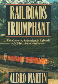 Cover image for Railroads Triumphant: The Growth, Rejection, and Rebirth of a Vital American Force