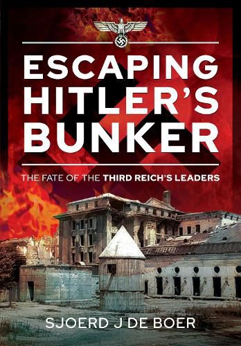 Escaping Hitler's Bunker: The Fate of the Third Reich's Leaders