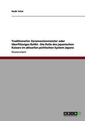 Cover image for Traditioneller Zeremonienmeister Oder Uberflussiges Relikt - Die Rolle Des Japanischen Kaisers Im Aktuellen Politischen System Japans
