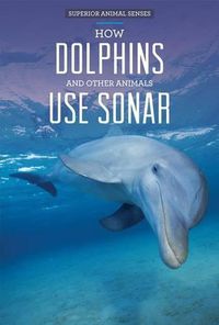 Cover image for How Dolphins and Other Animals Use Sonar