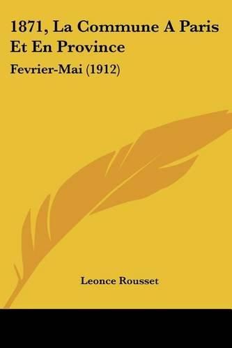 1871, La Commune Aparis Et En Province: Fevrier-Mai (1912)