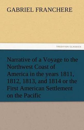 Cover image for Narrative of a Voyage to the Northwest Coast of America in the Years 1811, 1812, 1813, and 1814 or the First American Settlement on the Pacific