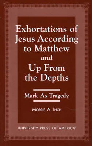 Exhortations of Jesus According to Matthew and Up From the Depths: Mark as Tragedy