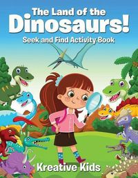 Cover image for The Land of the Dinosaurs! Seek and Find Activity Book