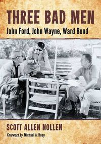 Cover image for Three Bad Men: John Ford, John Wayne, Ward Bond
