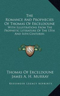 Cover image for The Romance and Prophecies of Thomas of Erceldoune: With Illustrations from the Prophetic Literature of the 15th and 16th Centuries