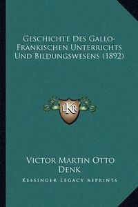 Cover image for Geschichte Des Gallo-Frankischen Unterrichts Und Bildungswesens (1892)