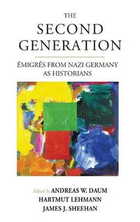 Cover image for The Second Generation: Emigres from Nazi Germany as HistoriansWith a Biobibliographic Guide