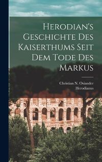 Cover image for Herodian's Geschichte Des Kaiserthums Seit Dem Tode Des Markus