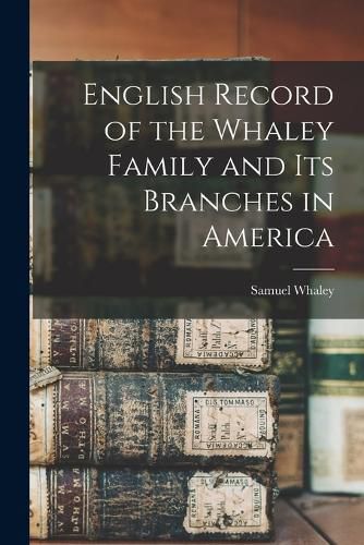 English Record of the Whaley Family and Its Branches in America