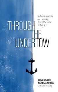 Cover image for Through the Undertow: A Son's Journey of Healing from Parental Infidelity