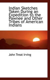 Cover image for Indian Sketches Taken During an Expedition to the Pawnee and Other Tribes of American Indians