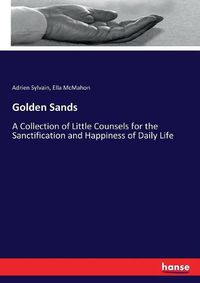 Cover image for Golden Sands: A Collection of Little Counsels for the Sanctification and Happiness of Daily Life