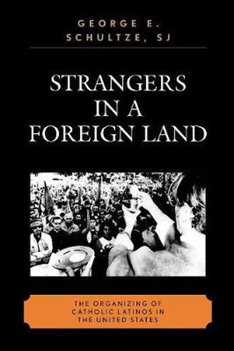 Cover image for Strangers in a Foreign Land: The Organizing of Catholic Latinos in the United States