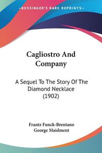 Cover image for Cagliostro and Company: A Sequel to the Story of the Diamond Necklace (1902)